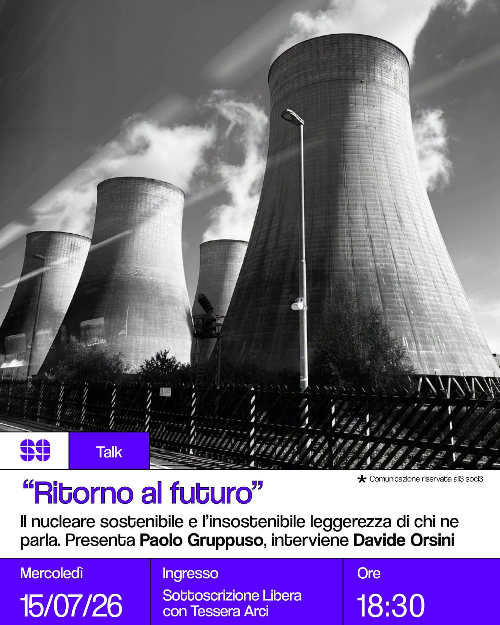 Talk 'Ritorno al futuro' Il nucleare sostenibile e l'insostenibile leggerezza di chi ne parla. Presenta Paolo Gruppuso, interviene Davide Orsini 15 luglio 2026